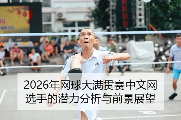 2026年网球大满贯赛中文网选手的潜力分析与前景展望