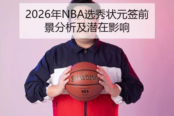 2026年NBA选秀状元签前景分析及潜在影响