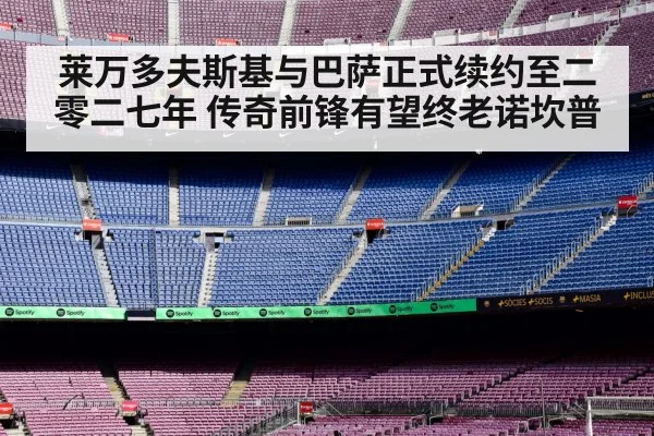 莱万多夫斯基与巴萨正式续约至二零二七年 传奇前锋有望终老诺坎普