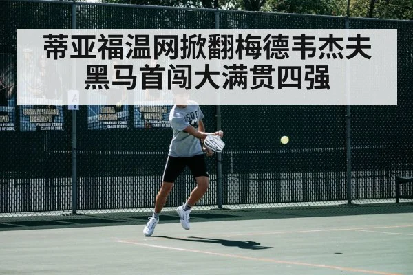 蒂亚福温网掀翻梅德韦杰夫 黑马首闯大满贯四强