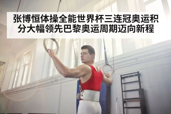张博恒体操全能世界杯三连冠奥运积分大幅领先巴黎奥运周期迈向新程